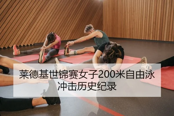 莱德基世锦赛女子200米自由泳冲击历史纪录 - KY